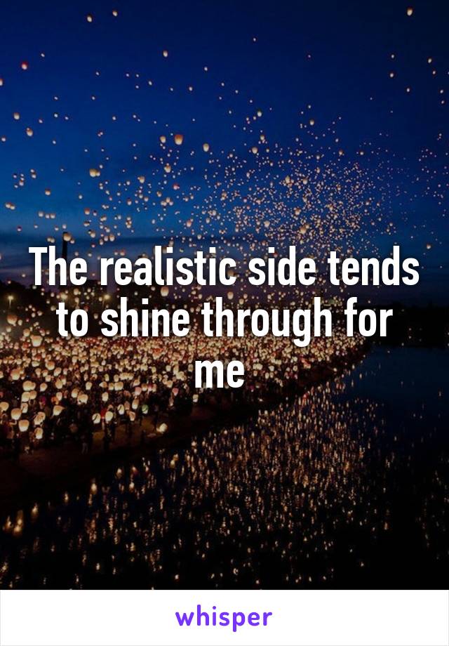 The realistic side tends to shine through for me 