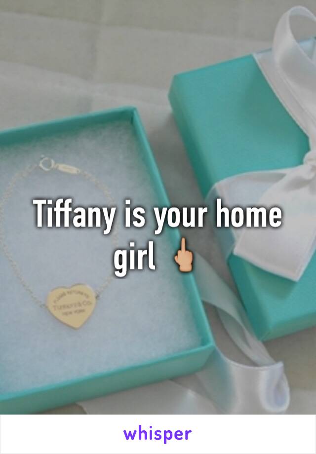 Tiffany is your home girl 🖕🏼