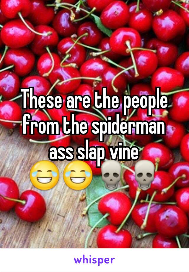 These are the people from the spiderman ass slap vine ????