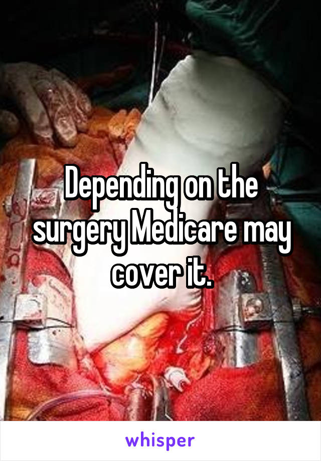 Depending on the surgery Medicare may cover it.