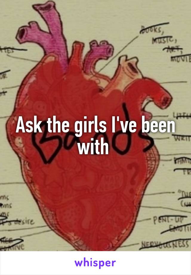 Ask the girls I've been with 