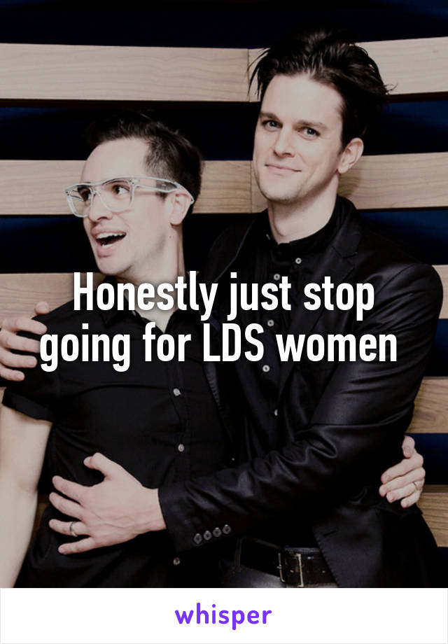 Honestly just stop going for LDS women 