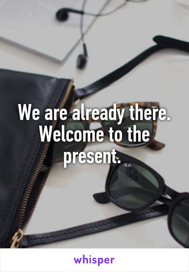 We are already there. Welcome to the present. 