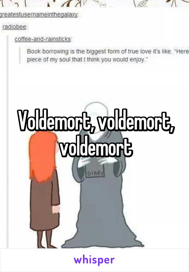 Voldemort, voldemort, voldemort