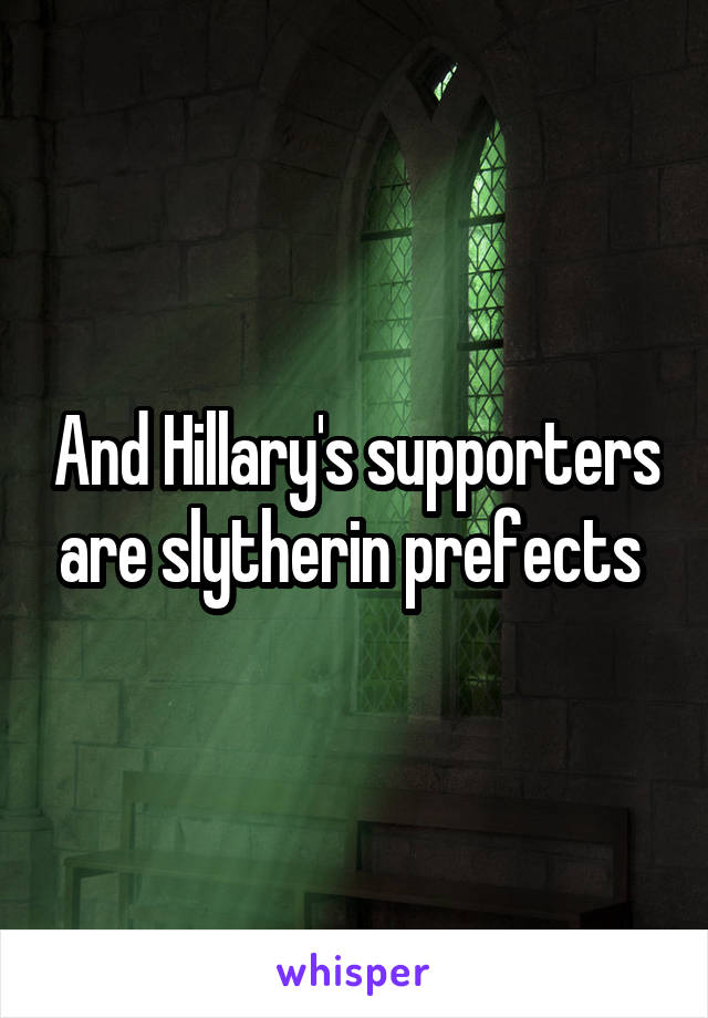 And Hillary's supporters are slytherin prefects 