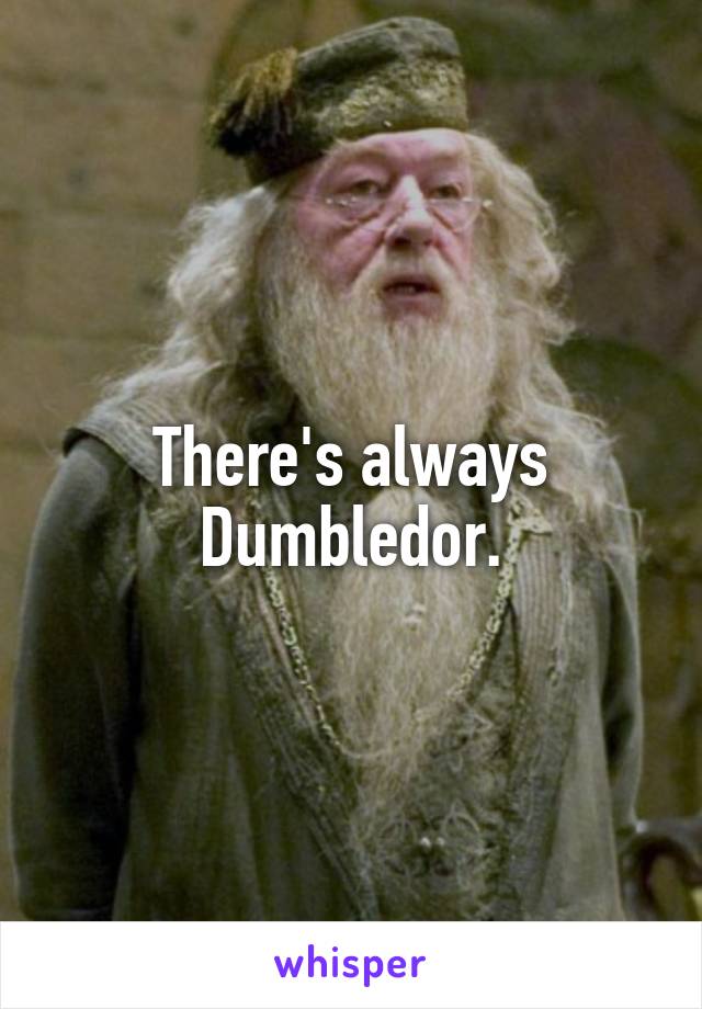 There's always Dumbledor.