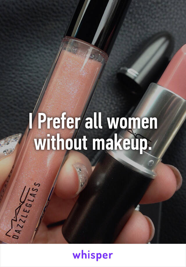 I Prefer all women without makeup.