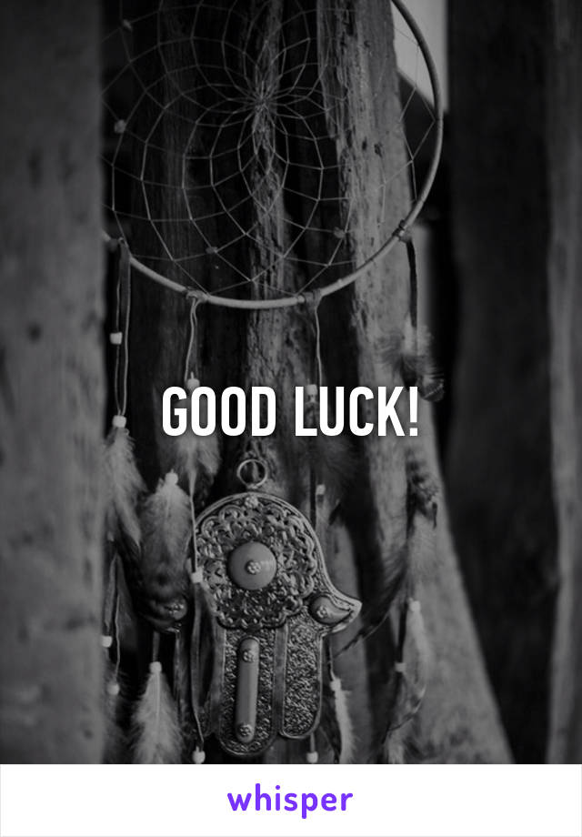 GOOD LUCK!