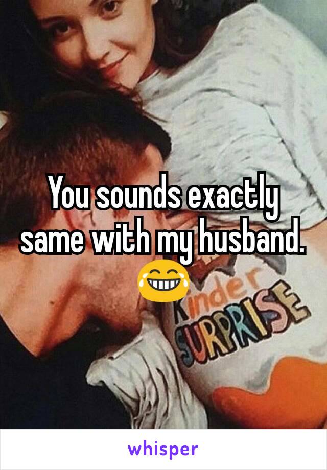 You sounds exactly same with my husband.
😂