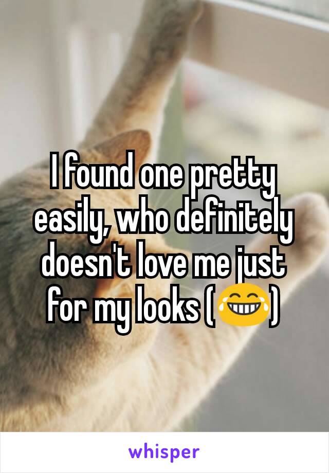 I found one pretty easily, who definitely doesn't love me just for my looks (😂)