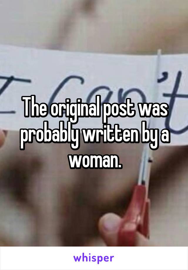 The original post was probably written by a woman.