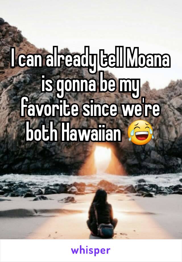 I can already tell Moana is gonna be my favorite since we're both Hawaiian 😂