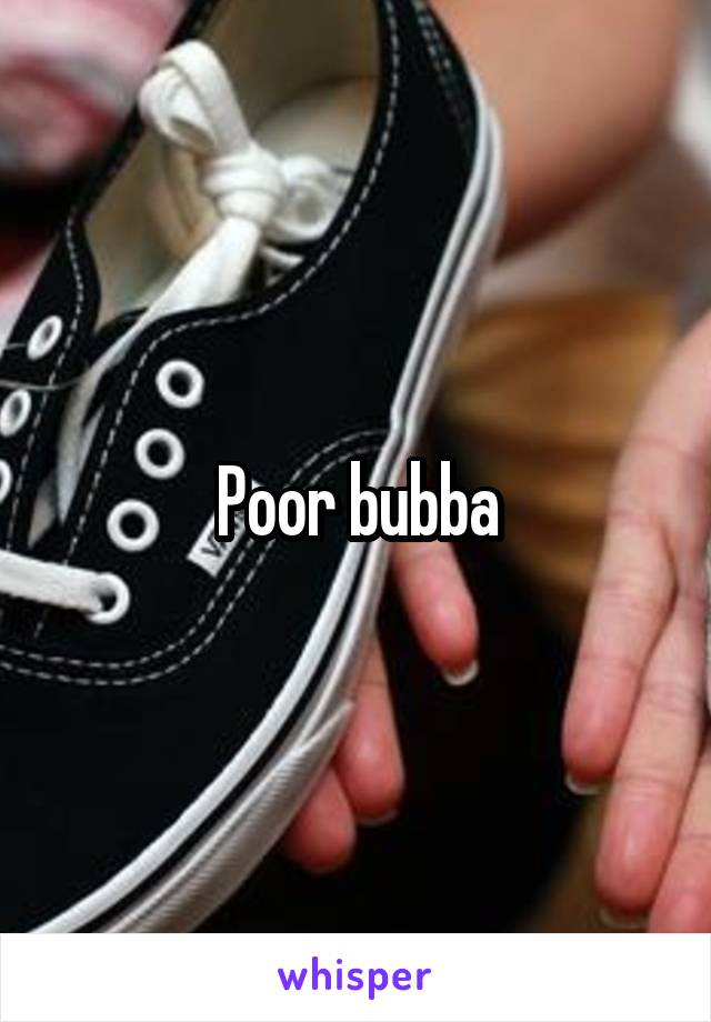 Poor bubba