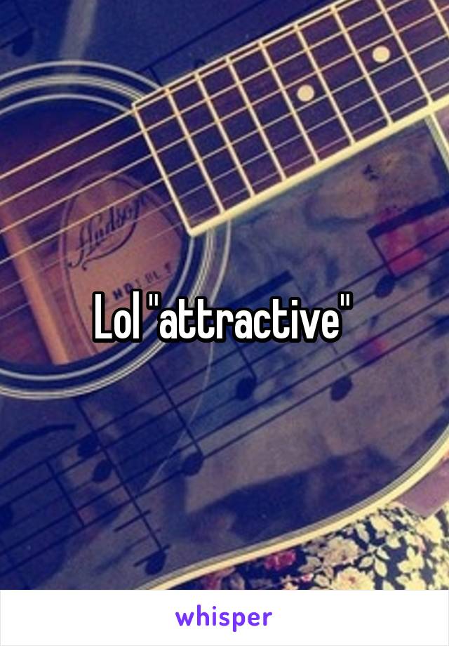 Lol "attractive" 
