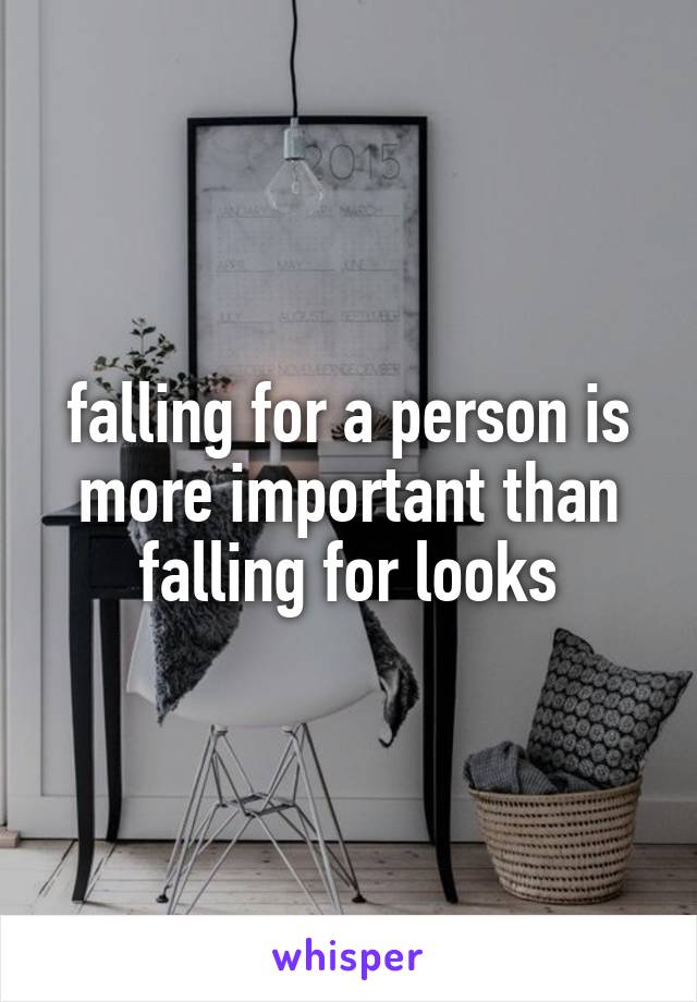 falling for a person is more important than falling for looks