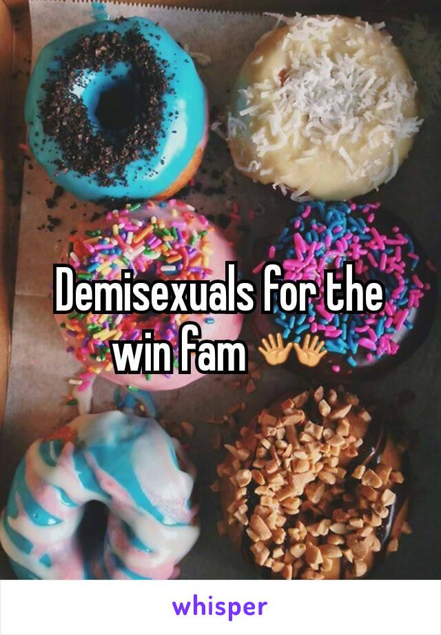 Demisexuals for the win fam 👐