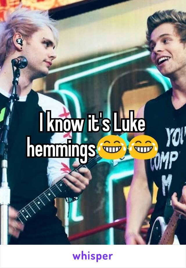 I know it's Luke hemmings😂😂