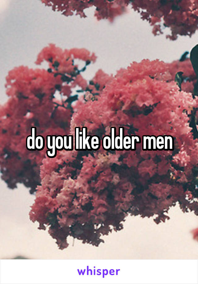 do you like older men