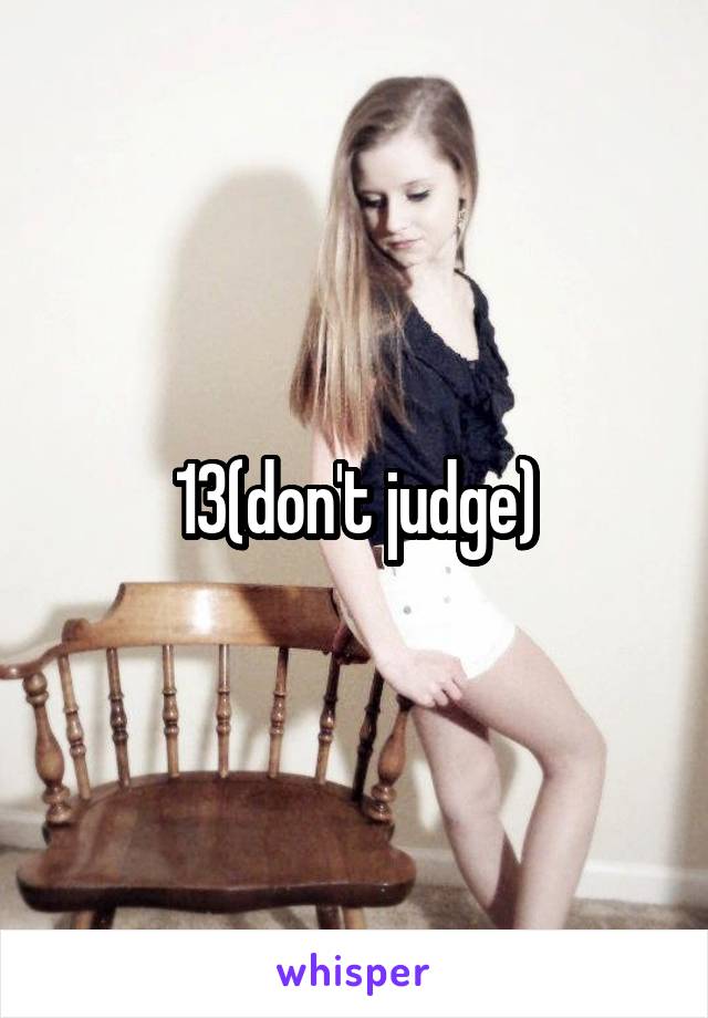 13(don't judge)