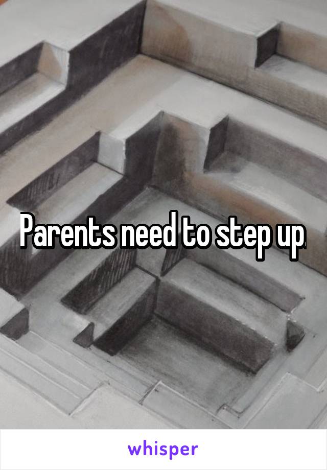 Parents need to step up.