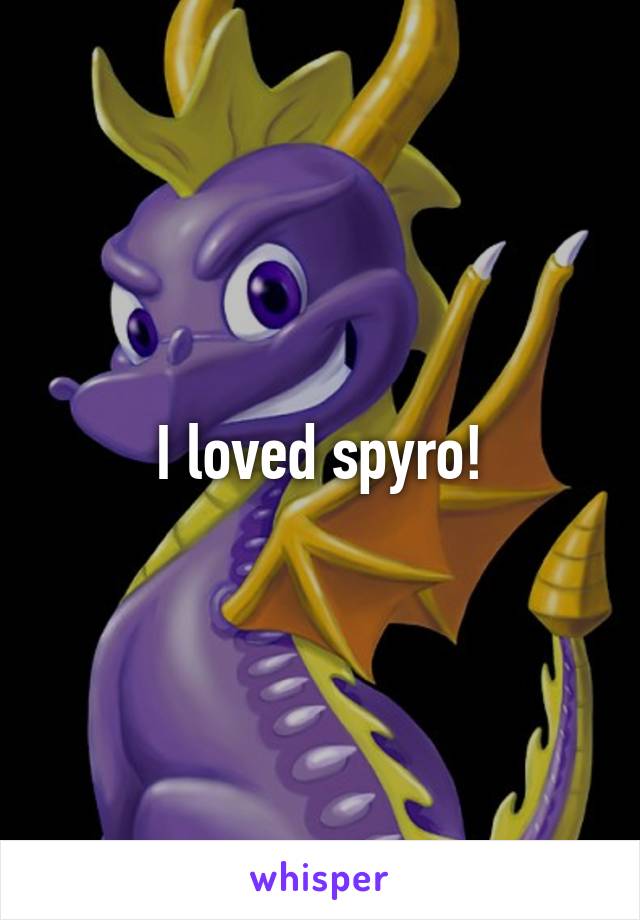 I loved spyro!