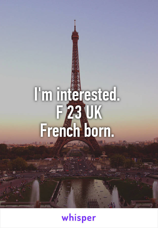 I'm interested. 
F 23 UK
French born. 
