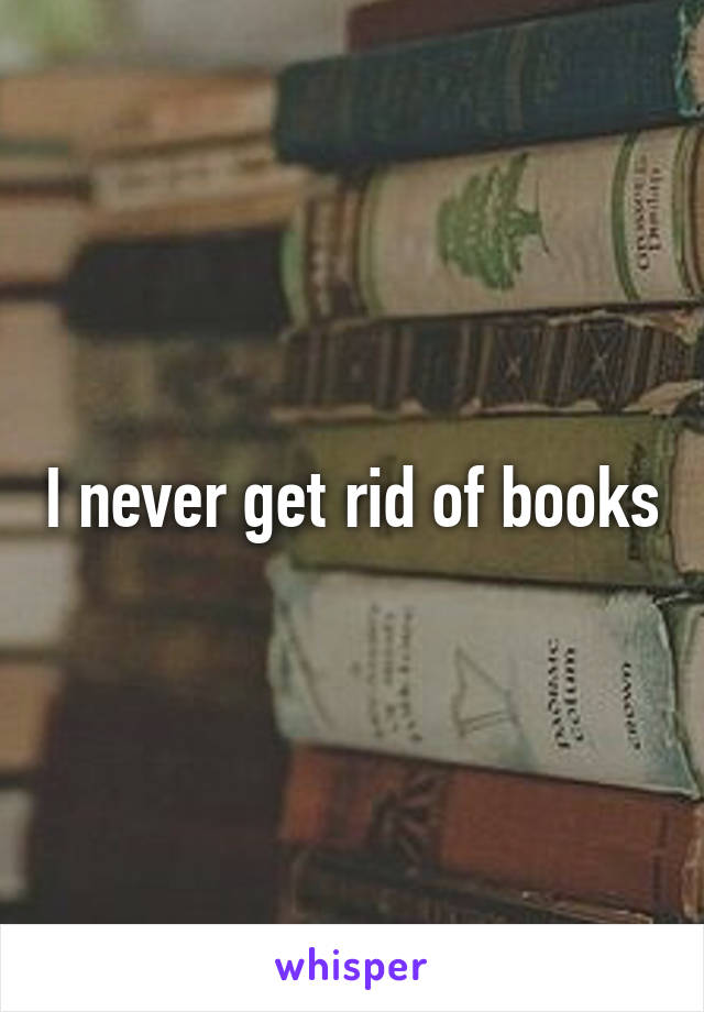 I never get rid of books