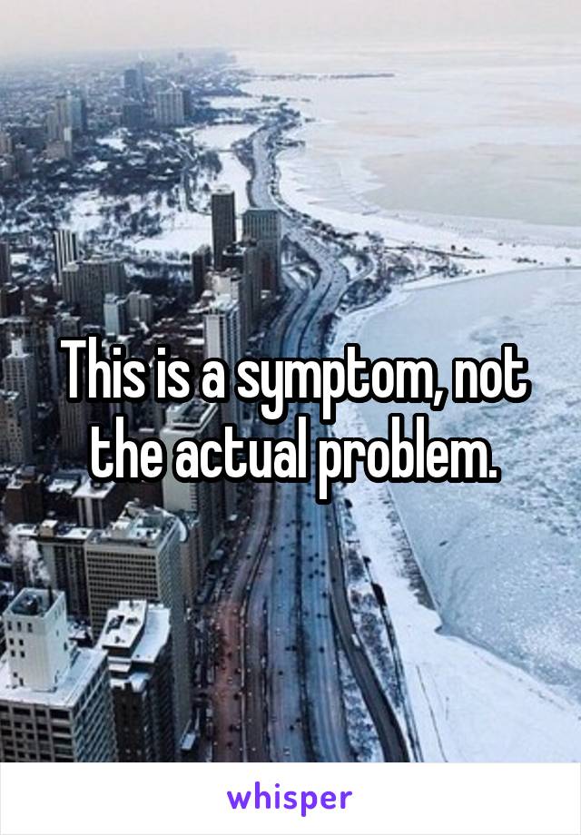 This is a symptom, not the actual problem.