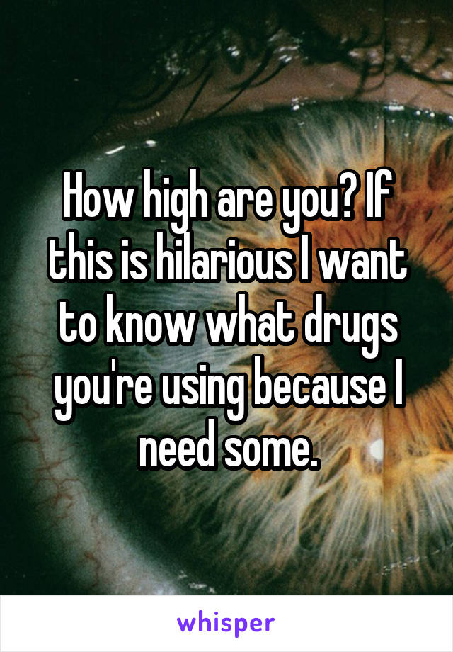 How high are you? If this is hilarious I want to know what drugs you're using because I need some.