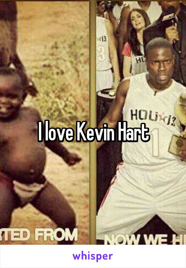 I love Kevin Hart