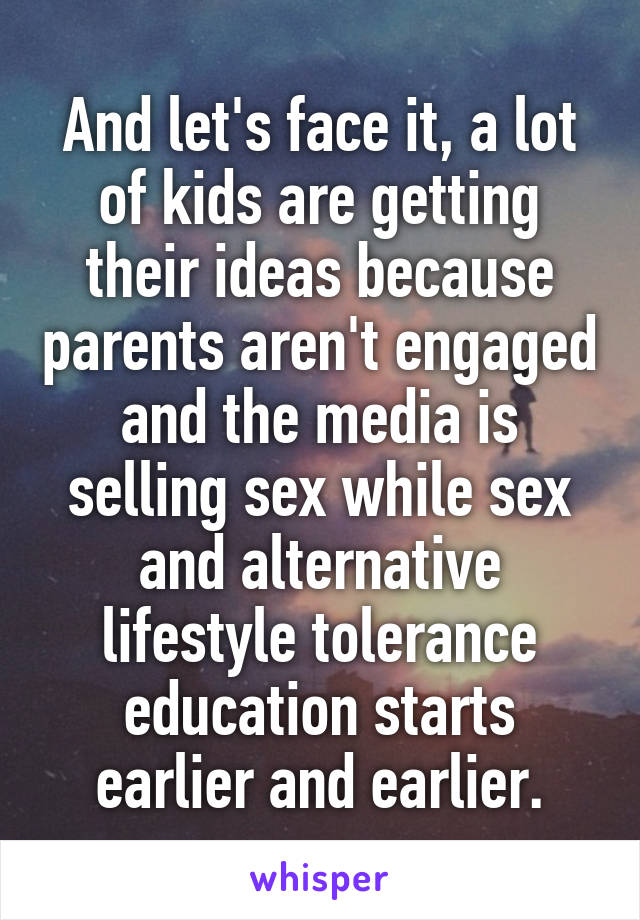 And let's face it, a lot of kids are getting their ideas because parents aren't engaged and the media is selling sex while sex and alternative lifestyle tolerance education starts earlier and earlier.