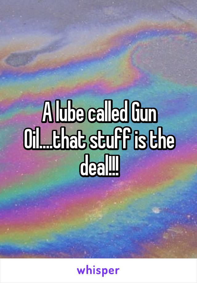 A lube called Gun Oil....that stuff is the deal!!!