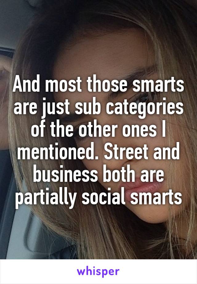 And most those smarts are just sub categories of the other ones I mentioned. Street and business both are partially social smarts