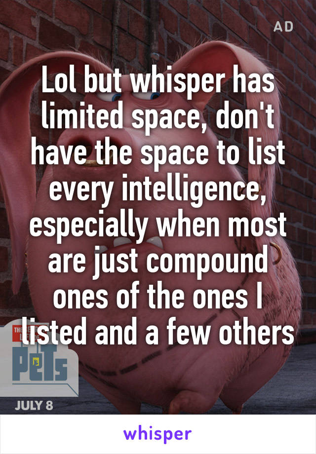 Lol but whisper has limited space, don't have the space to list every intelligence, especially when most are just compound ones of the ones I listed and a few others 