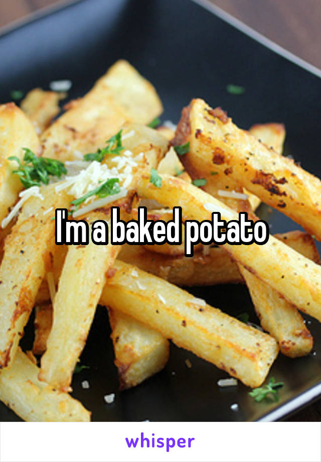 I'm a baked potato