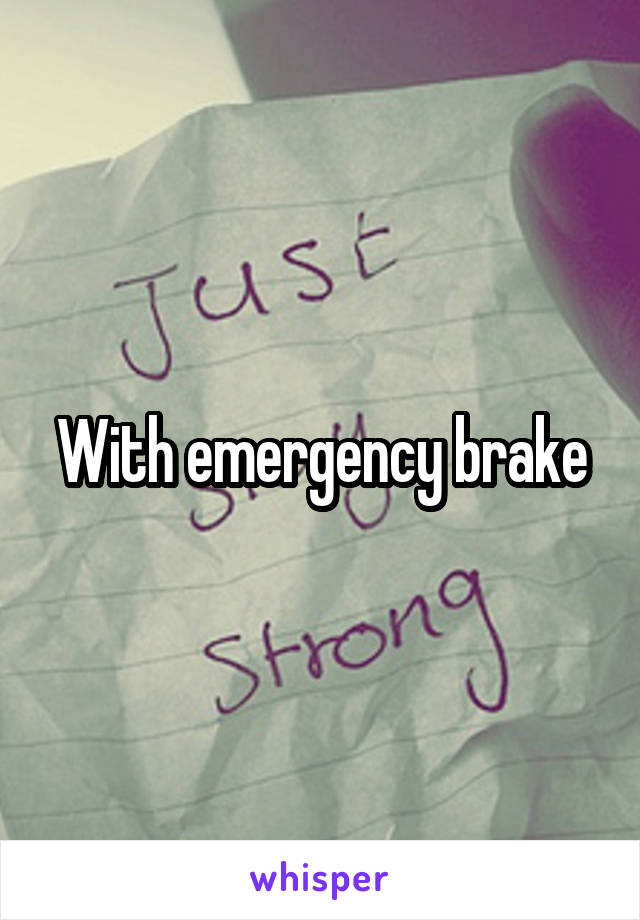 With emergency brake