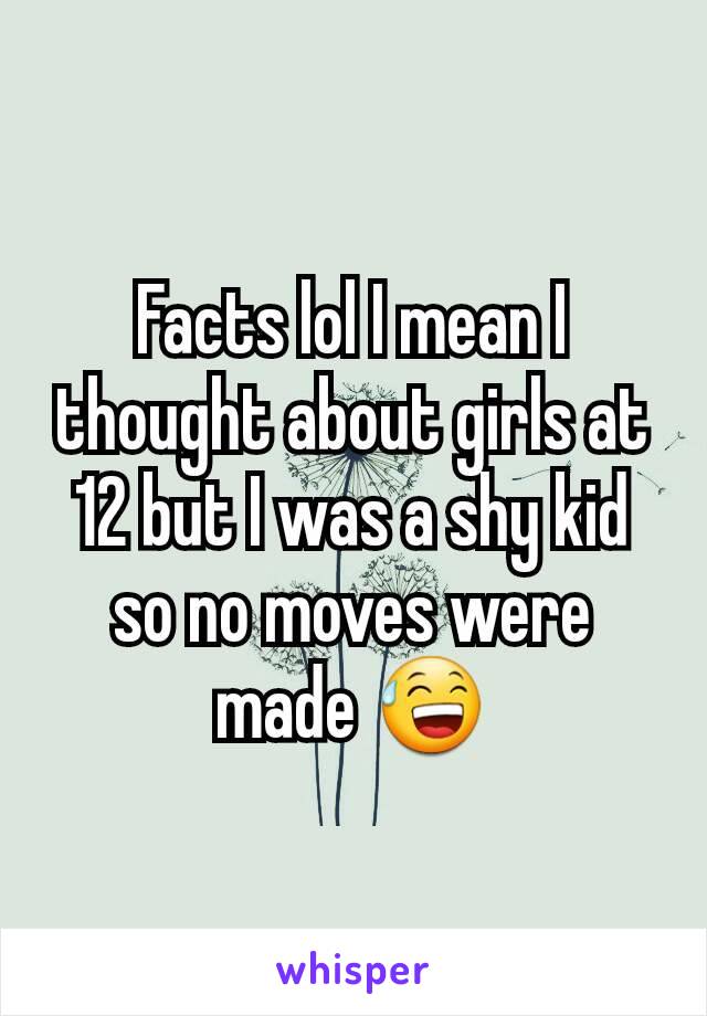 Facts lol I mean I thought about girls at 12 but I was a shy kid so no moves were made 😅