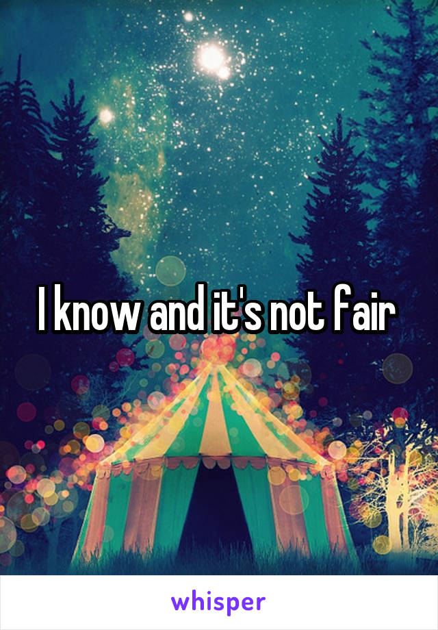 I know and it's not fair 