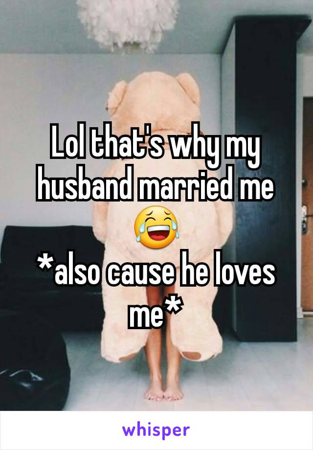 Lol that's why my husband married me 😂
*also cause he loves me*