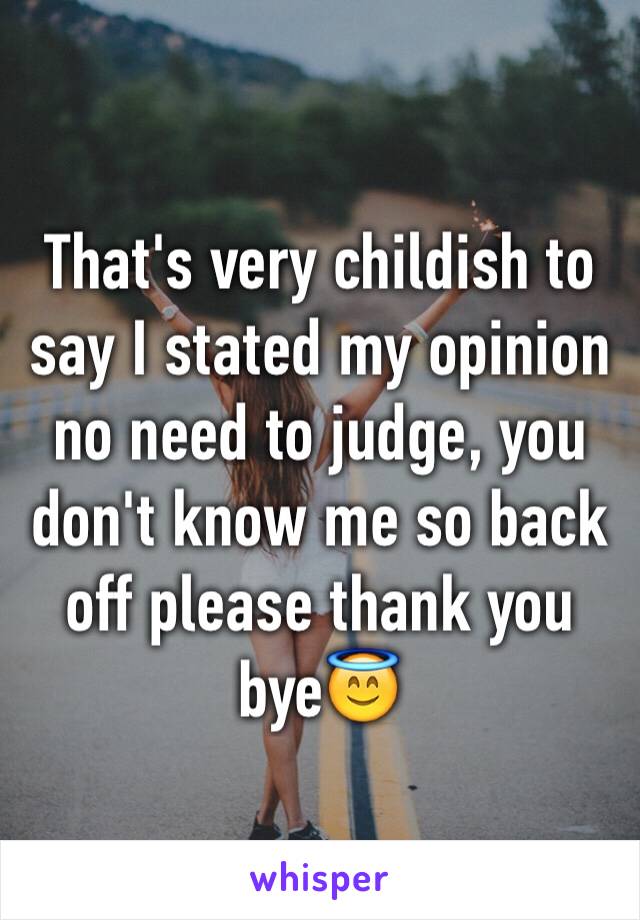 That's very childish to say I stated my opinion no need to judge, you don't know me so back off please thank you bye😇