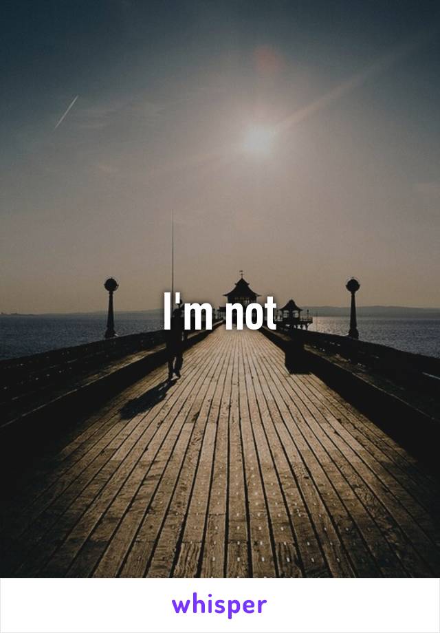 I'm not