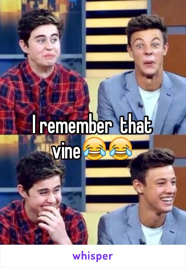 I remember  that vine😂😂