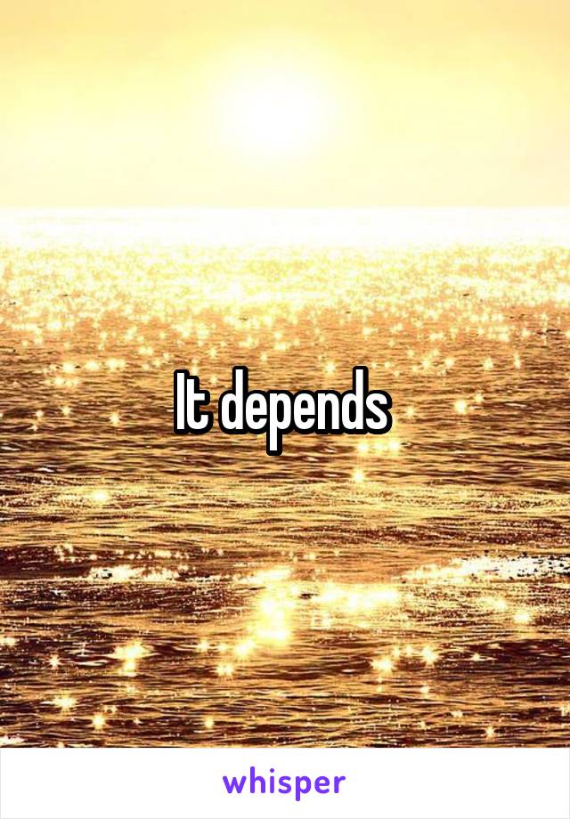 It depends 