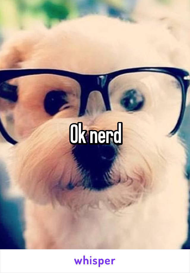 Ok nerd