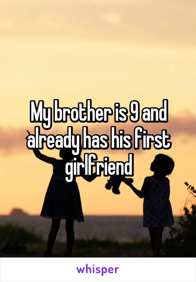 My brother is 9 and already has his first girlfriend