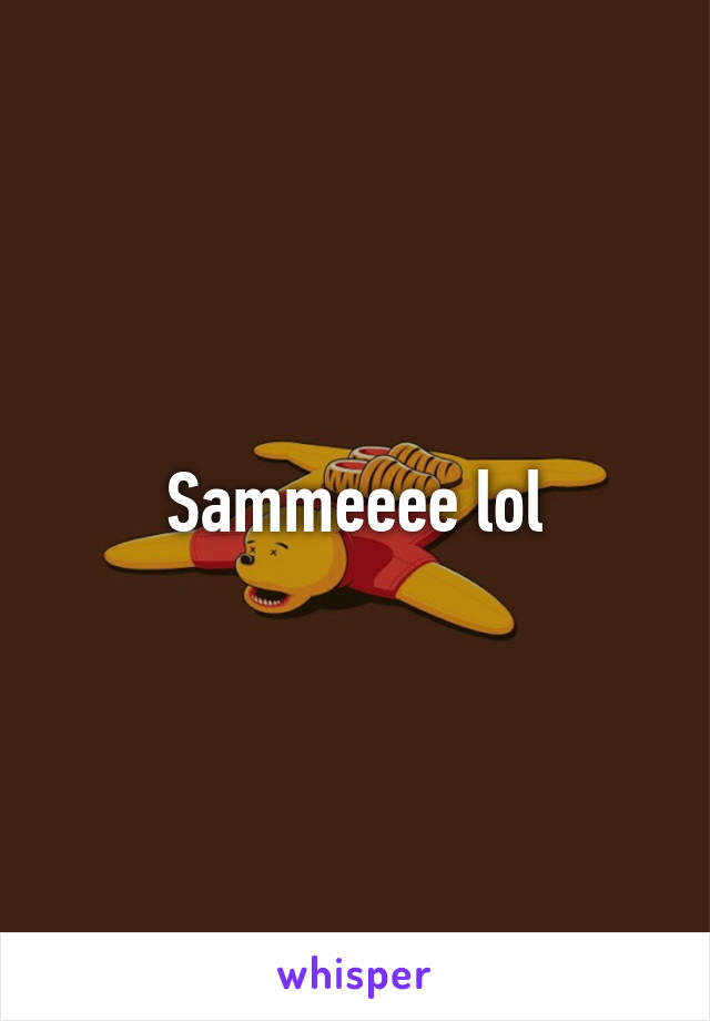 Sammeeee lol