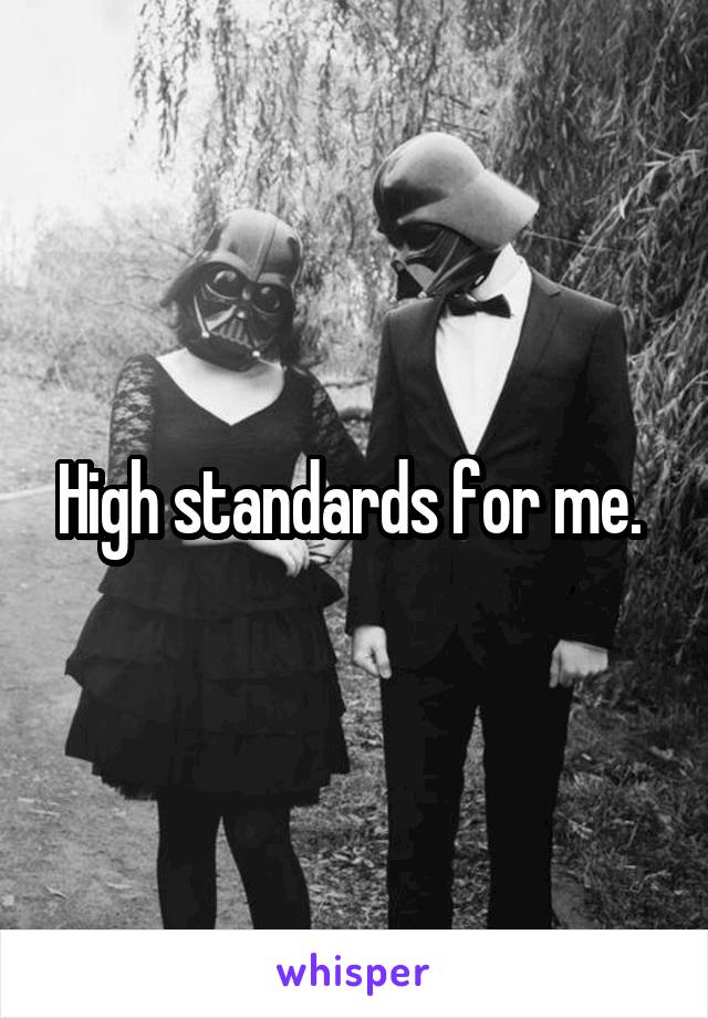 High standards for me. 