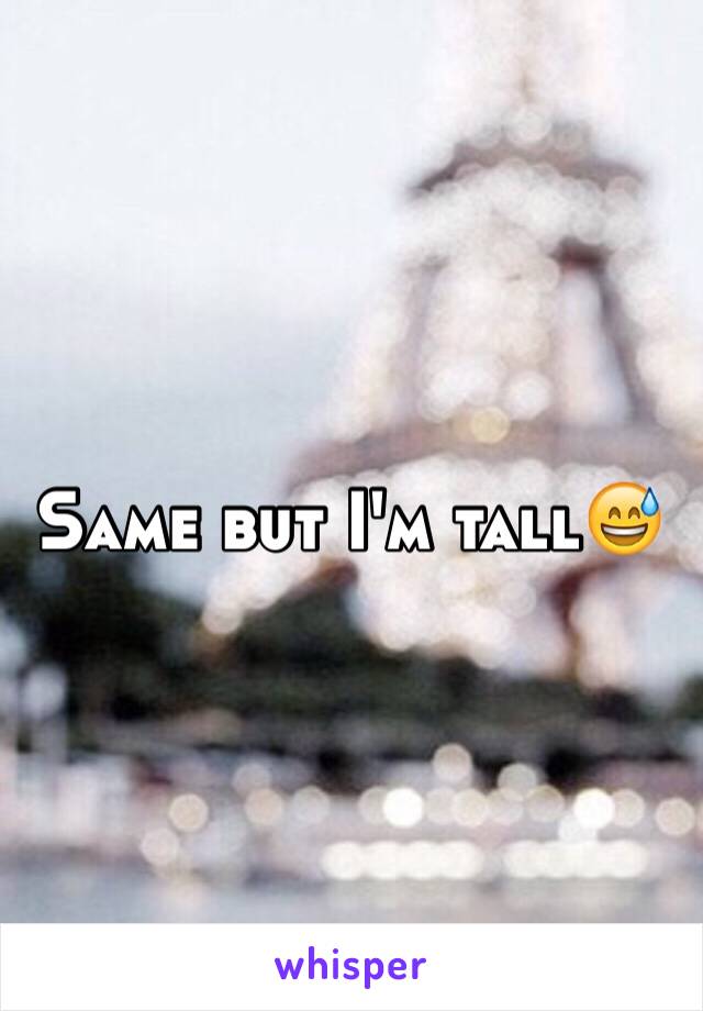 Same but I'm tall😅