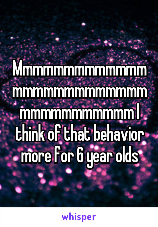 Mmmmmmmmmmmmmmmmmmmmmmmmmmmmmmmmmmmmm I think of that behavior more for 6 year olds