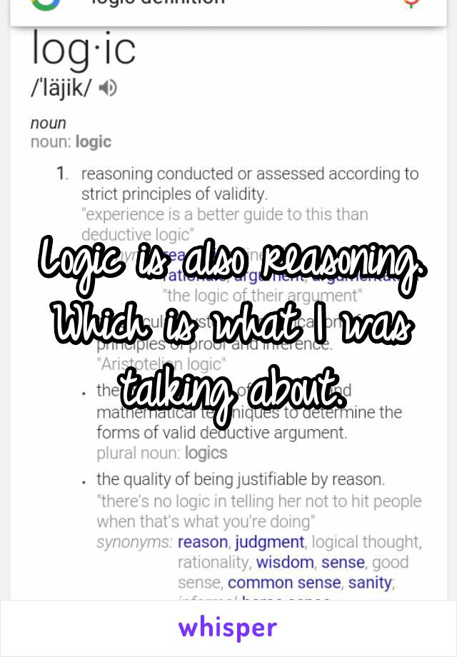 Logic is also reasoning. Which is what I was talking about.